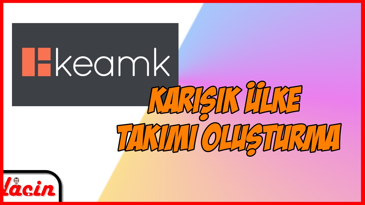 keamk ile Karışık Ülke Takımı Oluşturma / Create Mix Team